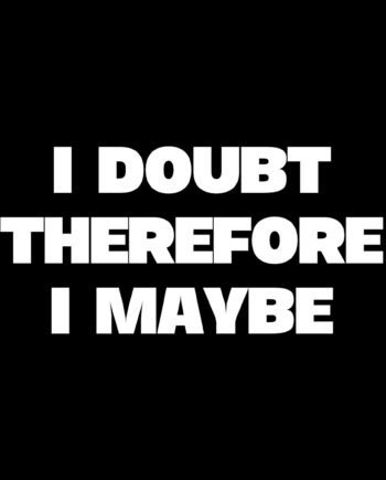 Tričko I doubt therefore I maybe